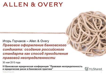 © Allen & Overy 2013 1 Игорь Горчаков – Allen & Overy Правовое оформление банковского синдиката: создание российского стандарта как способ преодоления.