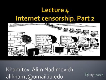 Khamitov Alim Nadimovich alikhamt@umail.iu.edu. Which censorship is the strongest? China Iran Saudi Arabia Birma Belarus North Korea Cuba Turkmenistan.