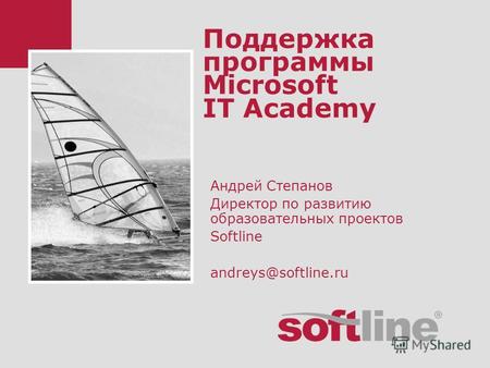 Поддержка программы Microsoft IT Academy Андрей Степанов Директор по развитию образовательных проектов Softline andreys@softline.ru.