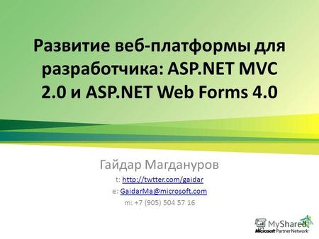 Развитие веб-платформы для разработчика: ASP.NET MVC 2.0 и ASP.NET Web Forms 4.0 Гайдар Магдануров t: