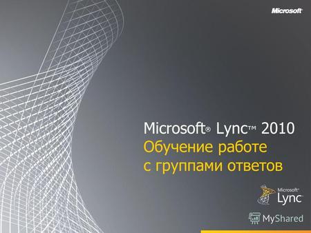 Microsoft ® Lync 2010 Обучение работе с группами ответов.