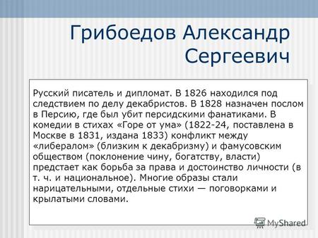 Грибоедов Александр Сергеевич Русский писатель и дипломат. В 1826 находился под следствием по делу декабристов. В 1828 назначен послом в Персию, где был.