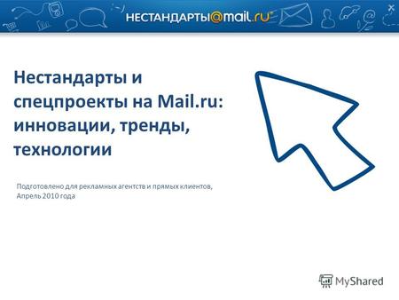 Нестандарты и спецпроекты на Mail.ru: инновации, тренды, технологии Подготовлено для рекламных агентств и прямых клиентов, Апрель 2010 года.