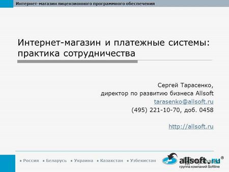 Россия Беларусь Украина Казахстан Узбекистан Интернет-магазин лицензионного программного обеспечения Интернет-магазин и платежные системы: практика сотрудничества.