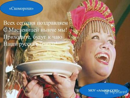 МОУ «Аёвская СОШ» «Скоморохи» Всех сегодня поздравляем С Масленицей нынче мы! Приходите, будут к чаю Наши русские блины!