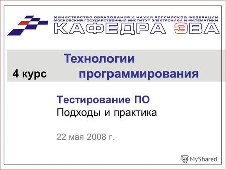 Тестирование ПО Подходы и практика 22 мая 2008 г. 4 курс Технологии программирования.