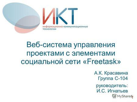 Веб-система управления проектами с элементами социальной сети «Freetask» А.К. Красавина Группа С-104 1 руководитель: И.С. Игнатьев.