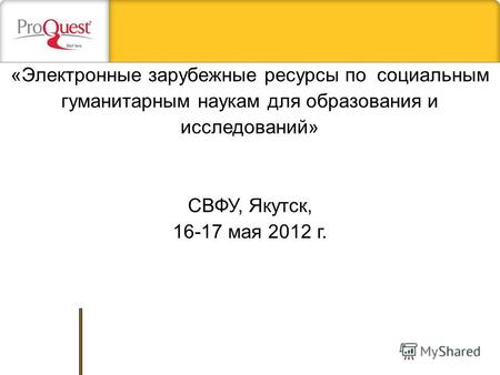 Confidential Information «Электронные зарубежные ресурсы по социальным гуманитарным наукам для образования и исследований» СВФУ, Якутск, 16-17 мая 2012.