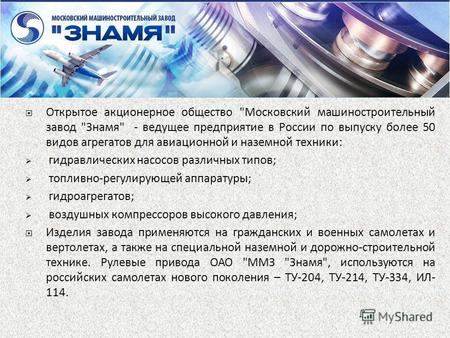 Открытое акционерное общество Московский машиностроительный завод Знамя - ведущее предприятие в России по выпуску более 50 видов агрегатов для авиационной.