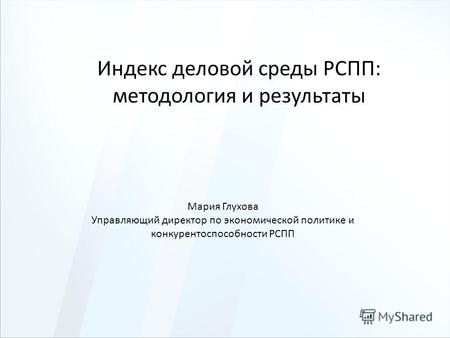 Индекс деловой среды РСПП: методология и результаты Мария Глухова Управляющий директор по экономической политике и конкурентоспособности РСПП.
