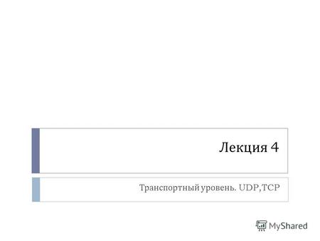 Лекция 4 Транспортный уровень. UDP,TCP. Транспортный уровень.