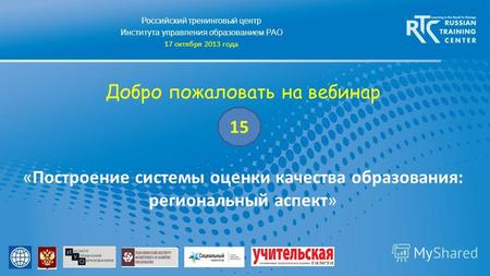 Российский тренинговый центр Института управления образованием РАО 17 октября 2013 года Добро пожаловать на вебинар «Построение системы оценки качества.