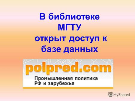 В библиотеке МГТУ открыт доступ к базе данных. Электронные ресурсы на сайте Polpred.com ( Polpred.com– это уникальный русскоязычный.
