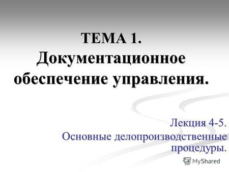 ТЕМА 1. Документационное обеспечение управления. Лекция 4-5. Основные делопроизводственные процедуры.