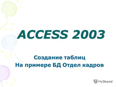 ACCESS 2003 Создание таблиц На примере БД Отдел кадров.
