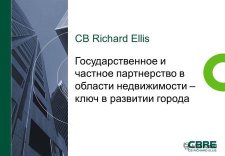 CB Richard Ellis Государственное и частное партнерство в области недвижимости – ключ в развитии города.