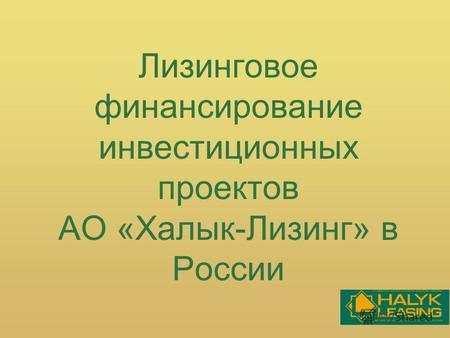 Лизинговое финансирование инвестиционных проектов АО «Халык-Лизинг» в России.