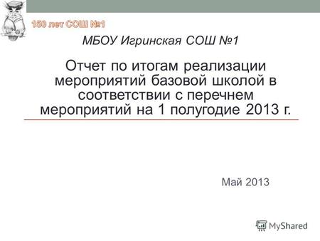 Май 2013 МБОУ Игринская СОШ 1 Отчет по итогам реализации мероприятий базовой школой в соответствии с перечнем мероприятий на 1 полугодие 2013 г.