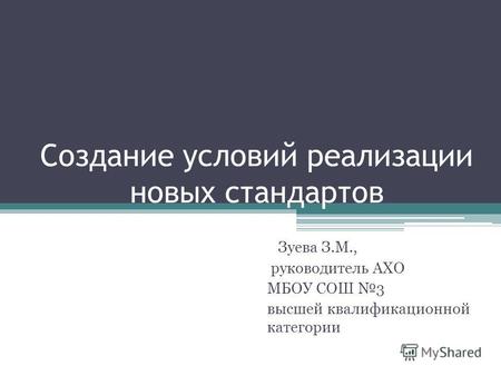 Создание условий реализации новых стандартов Зуева З.М., руководитель АХО МБОУ СОШ 3 высшей квалификационной категории.
