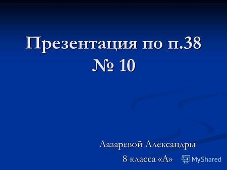 Презентация по п.38 10 Лазаревой Александры 8 класса «А»