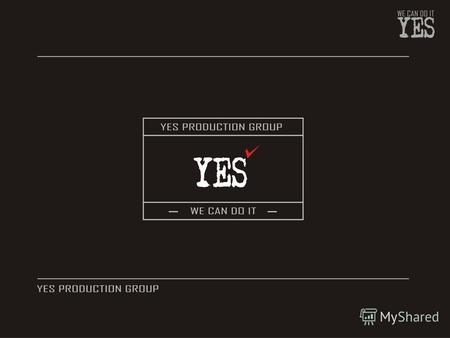 «Yes Production Group» - Yes production group - это специализированное рекламное агентство, предоставляющее эксклюзивные услуги в сфере производства рекламы.