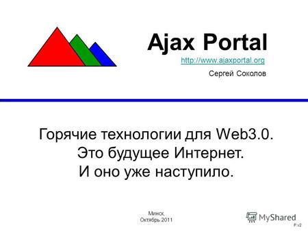 Минск, Октябрь 2011 P.v2 Ajax Portal  Сергей Соколов Горячие технологии для Web3.0. Это будущее Интернет.