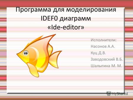 Программа для моделирования IDEF0 диаграмм «Ide-editor» Исполнители: Насонов А.А. Куц Д.В. Заводовский В.Б. Шалыгина М. М.