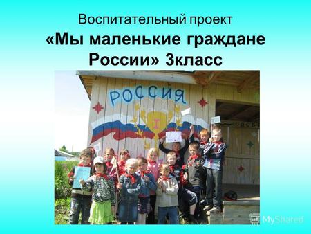 Воспитательный проект «Мы маленькие граждане России» 3класс.