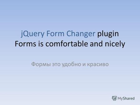 JQuery Form Changer plugin Forms is comfortable and nicely Формы это удобно и красиво.