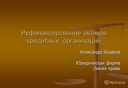 Рефинансирование активов кредитных организаций Александр Казаков Юридическая фирма Линия права.