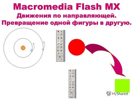 Macromedia Flash MX Движения по направляющей. Превращение одной фигуры в другую.
