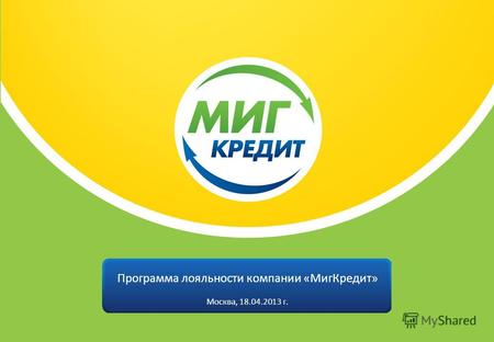 Программа лояльности компании «МигКредит» Москва, 18.04.2013 г.