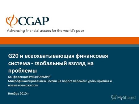 Конференция РМЦ/НАУМИР Микрофинансирование в России на пороге перемен: уроки кризиса и новые возможности Ноябрь 2010 г. G20 и всеохватывающая финансовая.