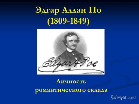 Эдгар Аллан По (1809-1849) Личность романтического склада.