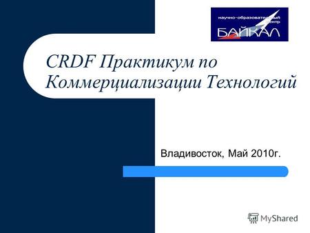 Владивосток, Май 2010г. CRDF Практикум по Коммерциализации Технологий.