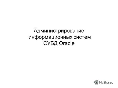Администрирование информационных систем СУБД Oracle.