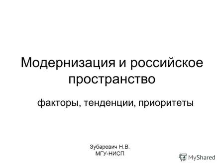 Модернизация и российское пространство факторы, тенденции, приоритеты Зубаревич Н.В. МГУ-НИСП.