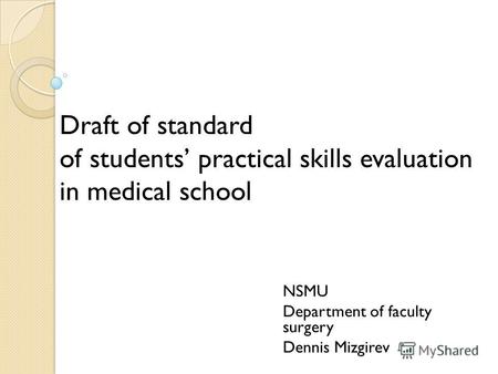 Draft of standard of students practical skills evaluation in medical school NSMU Department of faculty surgery Dennis Mizgirev.