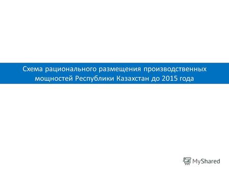 Схема рационального размещения производственных мощностей Республики Казахстан до 2015 года.