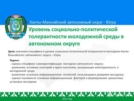 Цель: изучение специфики и уровня социально-политической толерантности молодежи Ханты- Мансийского автономного округа – Югры Ханты-Мансийский автономный.