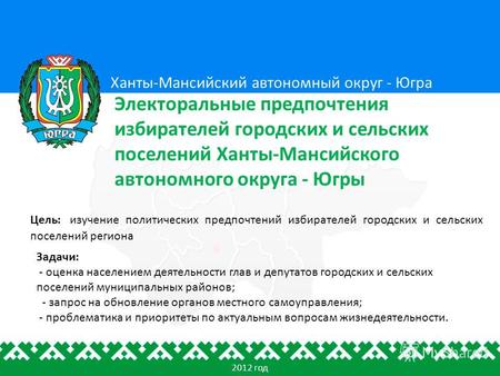 Цель: изучение политических предпочтений избирателей городских и сельских поселений региона Ханты-Мансийский автономный округ - Югра Электоральные предпочтения.