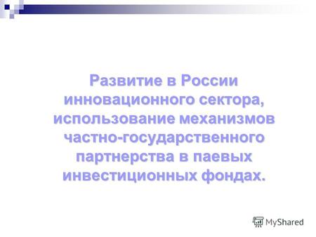Развитие в России инновационного сектора, использование механизмов частно-государственного партнерства в паевых инвестиционных фондах.