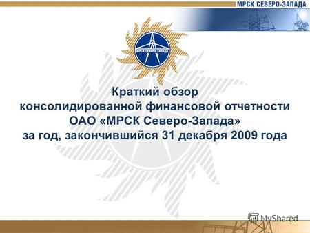 1 Краткий обзор консолидированной финансовой отчетности ОАО «МРСК Северо-Запада» за год, закончившийся 31 декабря 2009 года.