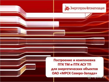 Построение и компоновка ПТК ТМ и ПТК АСУ ТП для энергетических объектов ОАО «МРСК Северо-Запада»