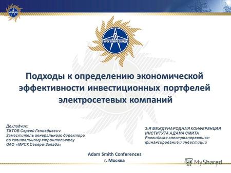 1 Adam Smith Conferences г. Москва Подходы к определению экономической эффективности инвестиционных портфелей электросетевых компаний Докладчик: ТИТОВ.