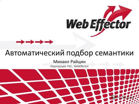 Автоматический подбор семантики Михаил Райцин Корпорация РБС, WebEffector.