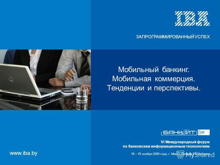 VI Международный форум по банковским информационным технологиям 18 – 19 ноября 2009 года, г. Минск, Дворец Республики Мобильный банкинг. Мобильная коммерция.