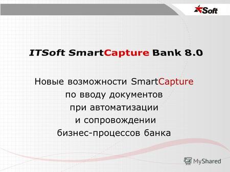Новые возможности SmartCapture по вводу документов при автоматизации и сопровождении бизнес-процессов банка.
