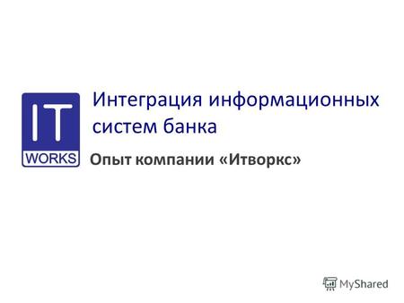 Интеграция информационных систем банка Опыт компании «Итворкс»