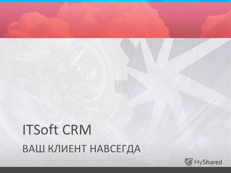 ITSoft CRM ВАШ КЛИЕНТ НАВСЕГДА. Проблематика Отсутствие клиенто- ориентированности ITSoft CRM2.